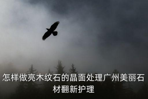 怎樣做亮木紋石的晶面處理廣州美麗石材翻新護理