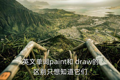  英文單詞paint和 draw的區(qū)別只想知道它們