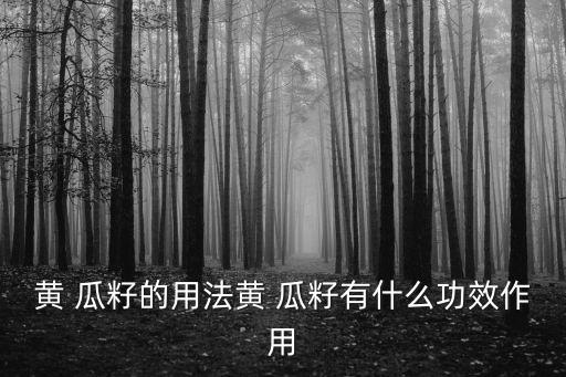 黃 瓜籽的用法黃 瓜籽有什么功效作用