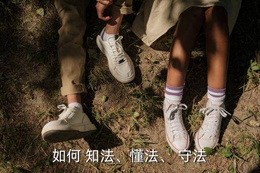 如何 知法、懂法、 守法