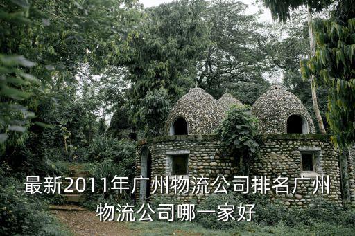 最新2011年廣州物流公司排名廣州物流公司哪一家好