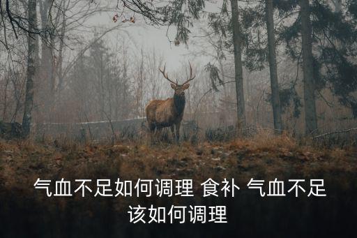氣血不足怎樣食補,氣血不足怎么辦?可以吃補血食物和藥物