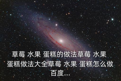 水果蛋糕圖片大全,水果蛋糕怎么做?好吃又好看!