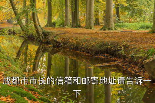 成都市委2018年社治委主任，成都市市長的信箱和郵寄地址請告訴一下