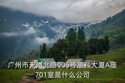 廣州市天河北路906號高科大廈A座701室是什么公司