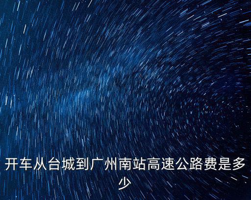 開車從臺城到廣州南站高速公路費是多少