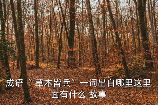 成語“ 草木皆兵”一詞出自哪里這里面有什么 故事