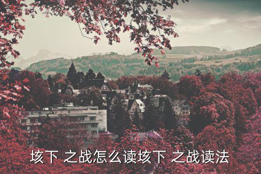 垓下 之戰怎么讀垓下 之戰讀法