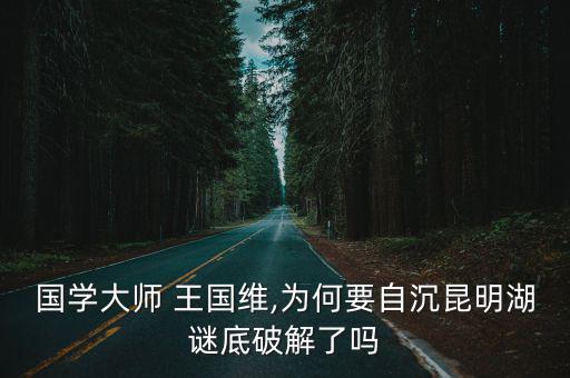國學大師 王國維,為何要自沉昆明湖謎底破解了嗎