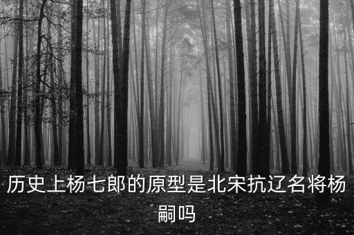歷史上楊七郎的原型是北宋抗遼名將楊嗣嗎