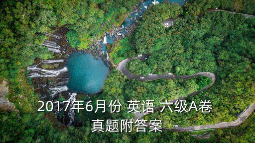 2017年6月份 英語 六級A卷 真題附答案
