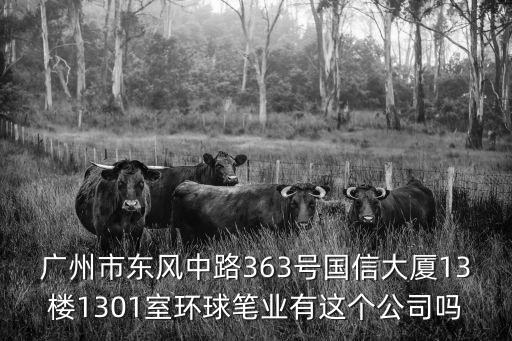 廣州市東風中路363號國信大廈13樓1301室環球筆業有這個公司嗎