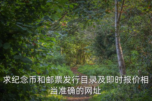 求紀(jì)念幣和郵票發(fā)行目錄及即時報價相當(dāng)準(zhǔn)確的網(wǎng)址
