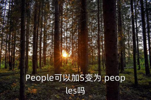 People可以加S變?yōu)?peoples嗎