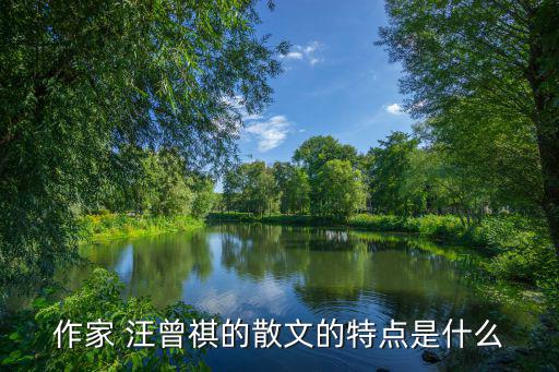 汪曾祺作品,汪曾祺散文:讀著像聽善良博學的老人說話