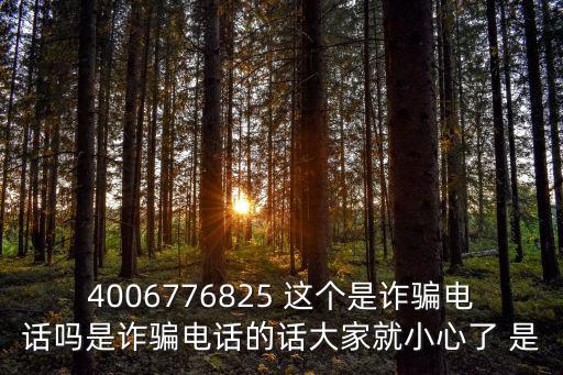 4006776825 這個是詐騙電話嗎是詐騙電話的話大家就小心了 是