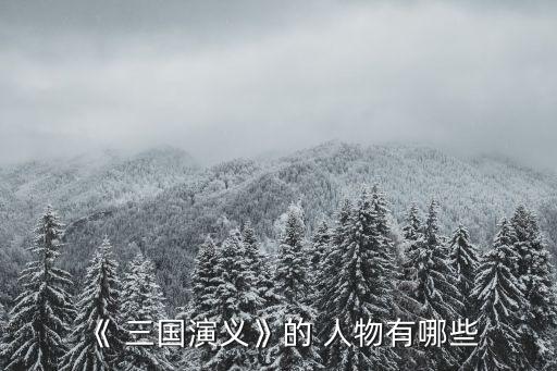 《 三國演義》的 人物有哪些
