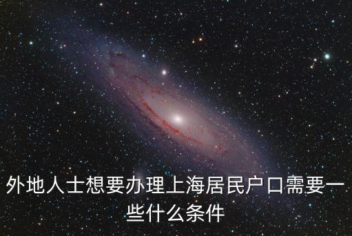 外地人士想要辦理上海居民戶口需要一些什么條件