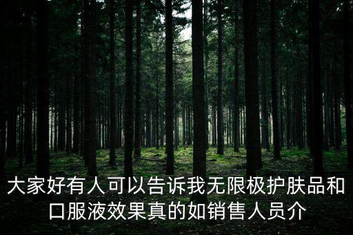 大家好有人可以告訴我無限極護膚品和口服液效果真的如銷售人員介