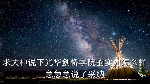 求大神說下光華劍橋學院的實力怎么樣急急急說了采納