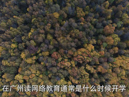 在廣州讀網(wǎng)絡(luò)教育通常是什么時(shí)候開學(xué)
