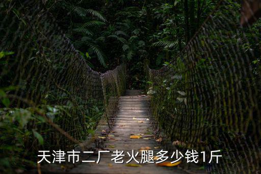 天津市二廠老火腿多少錢1斤