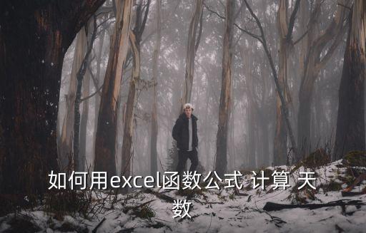 天數計算,怎么用excel計算天數?