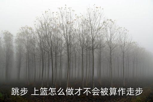  跳步 上籃怎么做才不會(huì)被算作走步