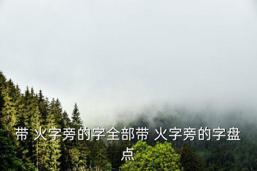帶 火字旁的字全部帶 火字旁的字盤點