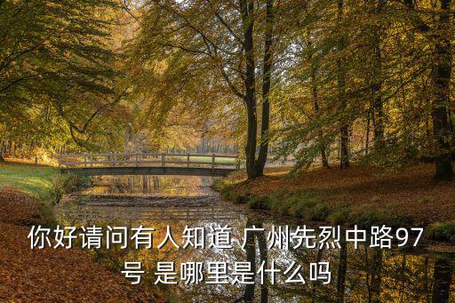 你好請問有人知道 廣州先烈中路97號 是哪里是什么嗎