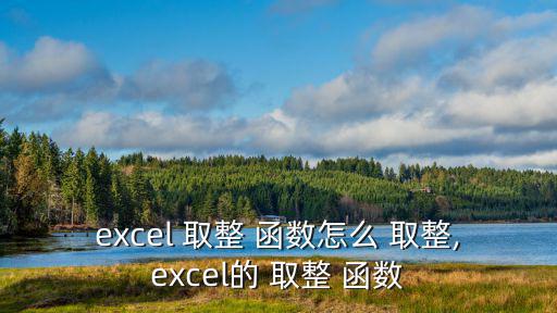 excel 取整 函數怎么 取整,excel的 取整 函數