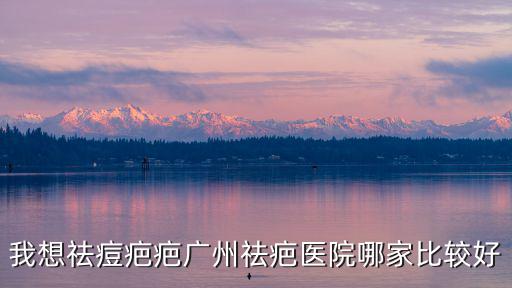 我想祛痘疤疤廣州祛疤醫院哪家比較好