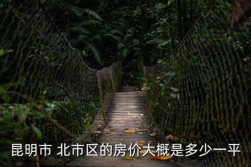 昆明市 北市區的房價大概是多少一平