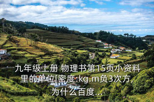  九年級上冊 物理書第15頁小資料里的單位[密度:kg.m負3次方,為什么百度...