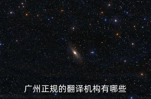 國家認(rèn)證的翻譯機(jī)構(gòu)廣州市，廣州正規(guī)的翻譯機(jī)構(gòu)有哪些