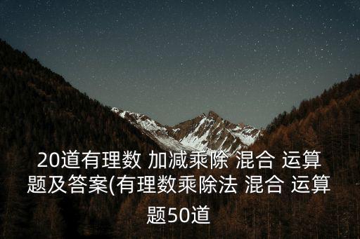 加減混合運算題,十道有理數加減乘除法混合計算題及答案