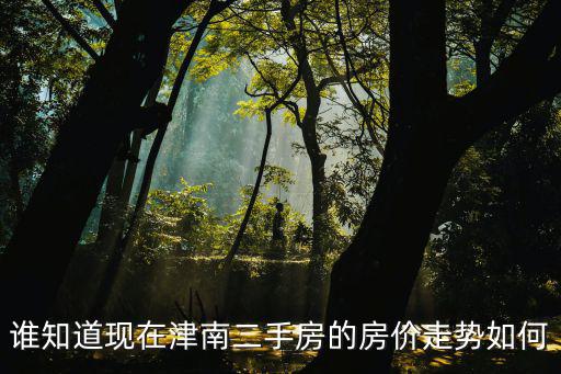 津南中海錦城房價走勢如何，誰知道津南二手房的房價走勢如何