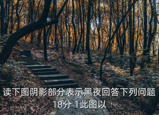 讀下圖陰影部分表示黑夜回答下列問題18分 1此圖以