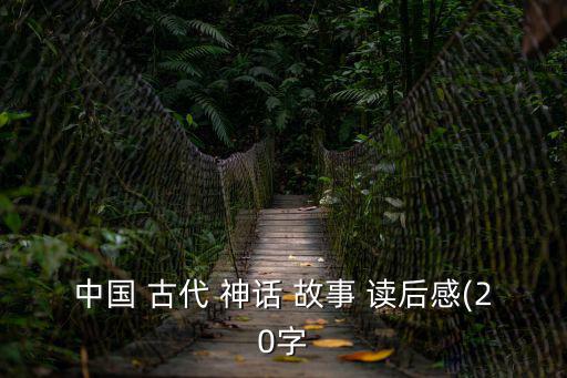 中國 古代 神話 故事 讀后感(20字