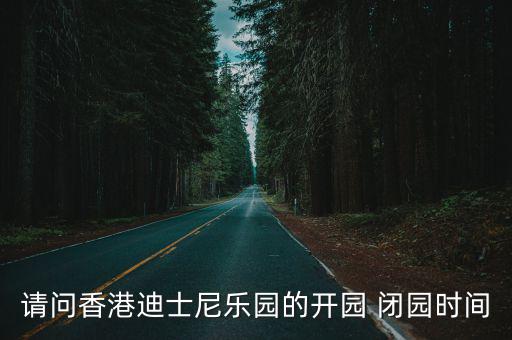 請問香港迪士尼樂園的開園 閉園時間