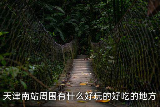 天津南站周圍有什么好玩的好吃的地方