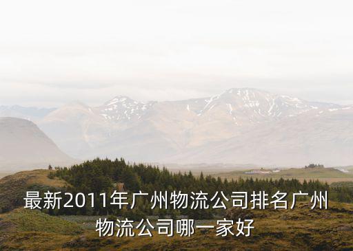 最新2011年廣州物流公司排名廣州物流公司哪一家好