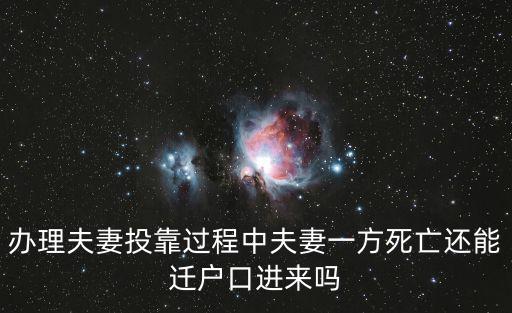 辦理夫妻投靠過(guò)程中夫妻一方死亡還能遷戶(hù)口進(jìn)來(lái)嗎