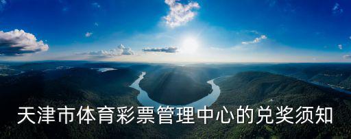 天津市彩票中獎者，天津市體育彩票管理中心的兌獎須知