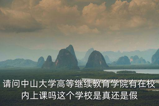 請問中山大學高等繼續教育學院有在校內上課嗎這個學校是真還是假