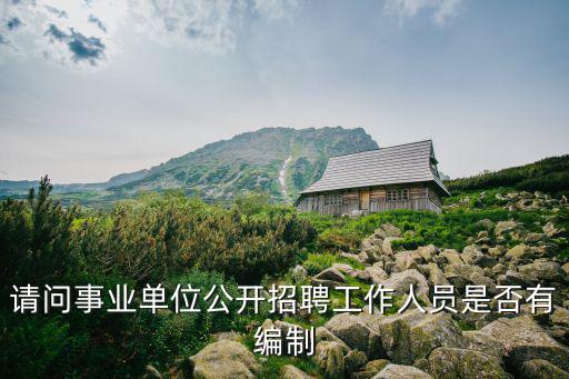 請問事業單位公開招聘工作人員是否有編制