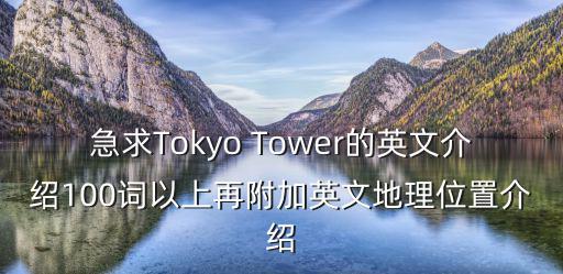 急求Tokyo Tower的英文介紹100詞以上再附加英文地理位置介紹