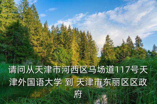 天津市人大到東麗區多遠，東麗區離天津市區有多遠我想住在離天津師