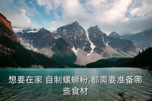 想要在家 自制螺螄粉,都需要準(zhǔn)備哪些食材