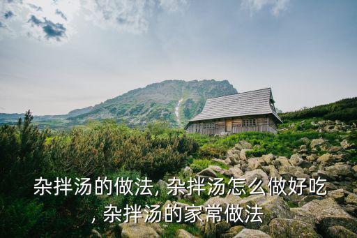  雜拌湯的做法, 雜拌湯怎么做好吃, 雜拌湯的家常做法